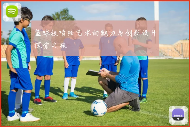 篮球板喷绘艺术的魅力与创新设计探索之旅