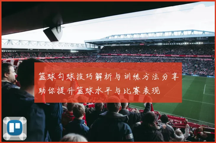 篮球勾球技巧解析与训练方法分享助你提升篮球水平与比赛表现
